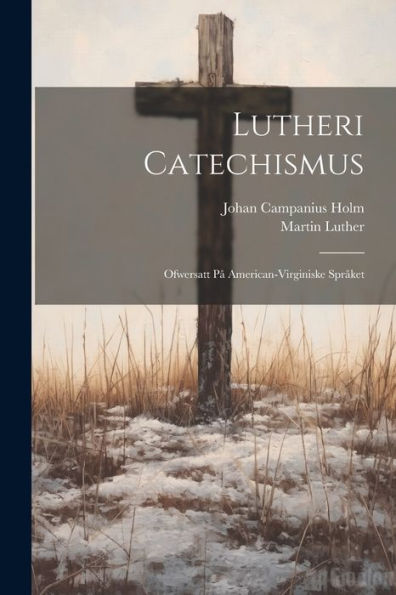 Lutheri Catechismus: Ofwersatt På American-Virginiske Språket (Swedish Edition)