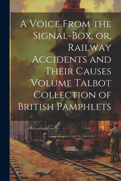 A Voice From The Signal-Box, Or, Railway Accidents And Their Causes Volume Talbot Collection Of British Pamphlets