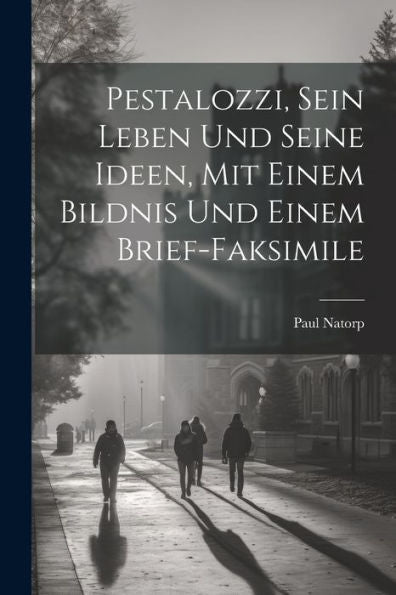 Pestalozzi, Sein Leben Und Seine Ideen, Mit Einem Bildnis Und Einem Brief-Faksimile (German Edition)