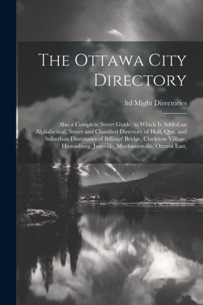 The Ottawa City Directory: Also A Complete Street Guide, To Which Is Added An Alphabetical, Street And Classified Directory Of Hull, Que. And Suburban ... Janeville, Mechanicsville, Ottawa East,