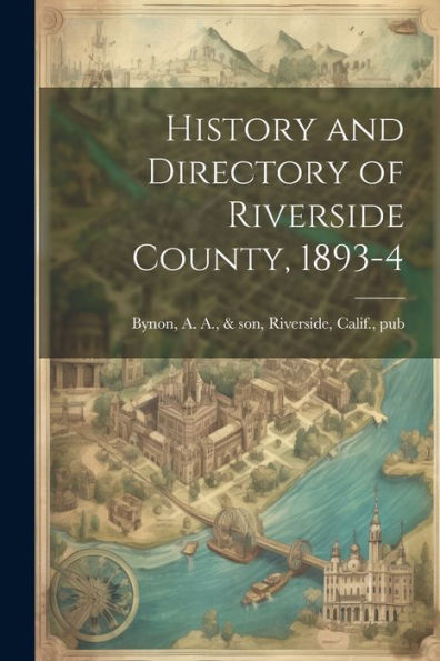 History And Directory Of Riverside County, 1893-4