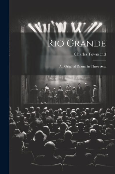 Rio Grande; An Original Drama In Three Acts