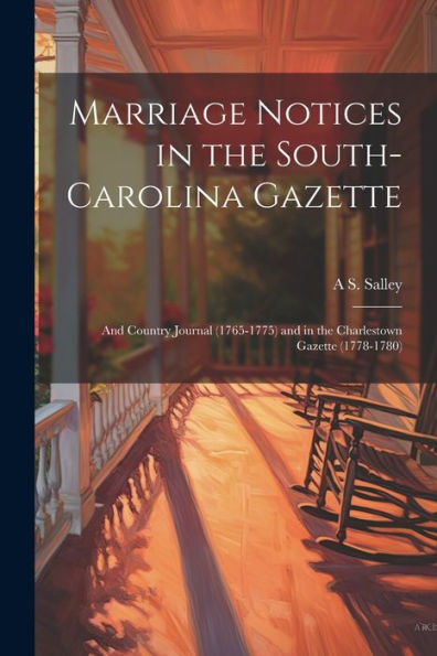 Marriage Notices In The South-Carolina Gazette; And Country Journal (1765-1775) And In The Charlestown Gazette (1778-1780)