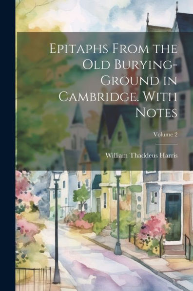 Epitaphs From The Old Burying-Ground In Cambridge. With Notes; Volume 2