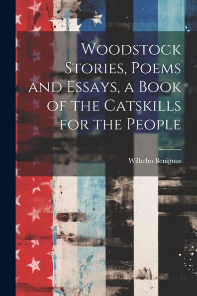 Woodstock Stories, Poems And Essays, A Book Of The Catskills For The People