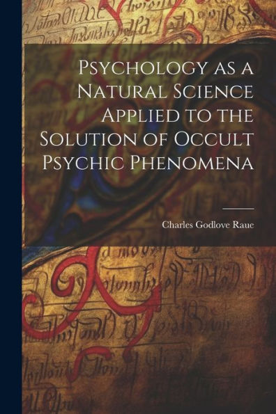 Psychology As A Natural Science Applied To The Solution Of Occult Psychic Phenomena