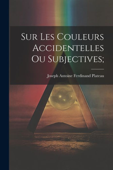 Sur Les Couleurs Accidentelles Ou Subjectives;