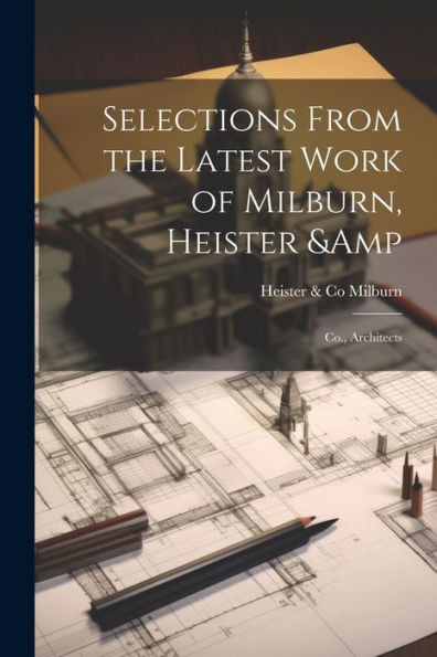 Selections From The Latest Work Of Milburn, Heister & Co., Architects