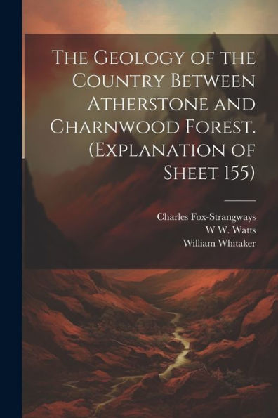 The Geology Of The Country Between Atherstone And Charnwood Forest. (Explanation Of Sheet 155)