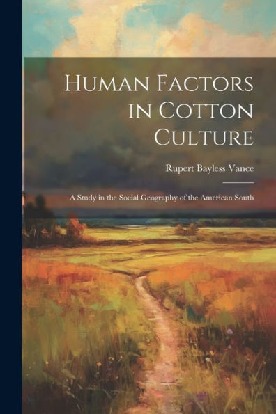 Human Factors In Cotton Culture; A Study In The Social Geography Of The American South