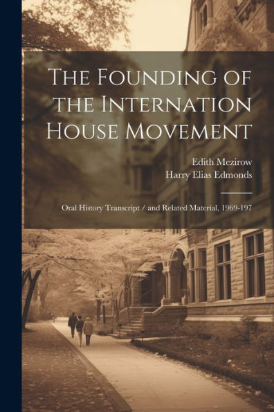 The Founding Of The Internation House Movement: Oral History Transcript / And Related Material, 1969-197