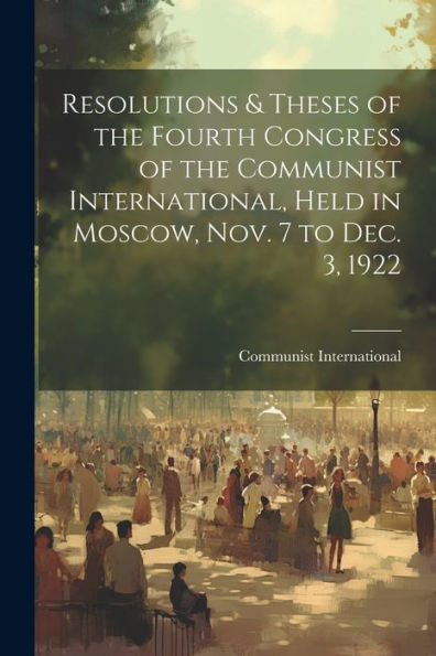 Resolutions & Theses Of The Fourth Congress Of The Communist International, Held In Moscow, Nov. 7 To Dec. 3, 1922
