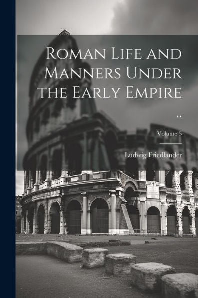 Roman Life And Manners Under The Early Empire ..; Volume 3