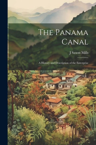The Panama Canal; A History And Description Of The Enterprise