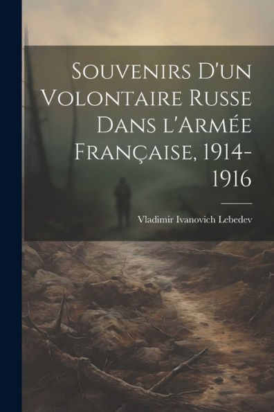 Souvenirs D'Un Volontaire Russe Dans L'Armée Française, 1914-1916 (French Edition)
