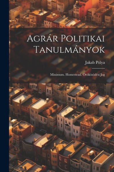 Agrár Politikai Tanulmányok: Minimum. Homestead. Örökösödési Jog