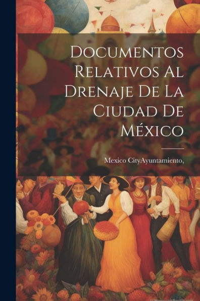 Documentos Relativos Al Drenaje De La Ciudad De México