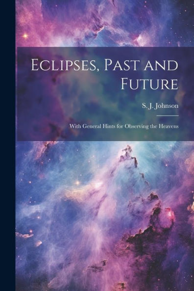 Eclipses, Past And Future: With General Hints For Observing The Heavens
