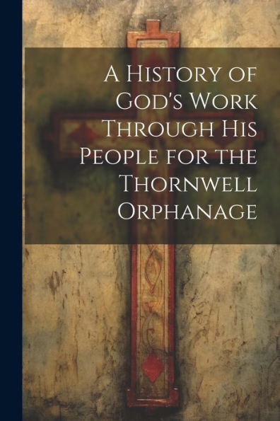 A History Of God's Work Through His People For The Thornwell Orphanage