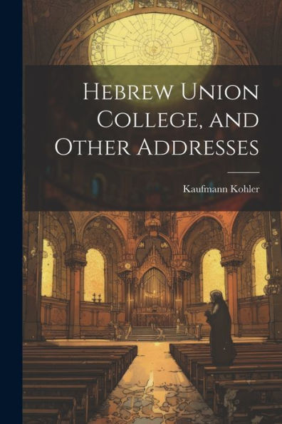 Hebrew Union College, And Other Addresses