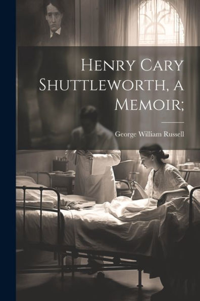Henry Cary Shuttleworth, A Memoir;