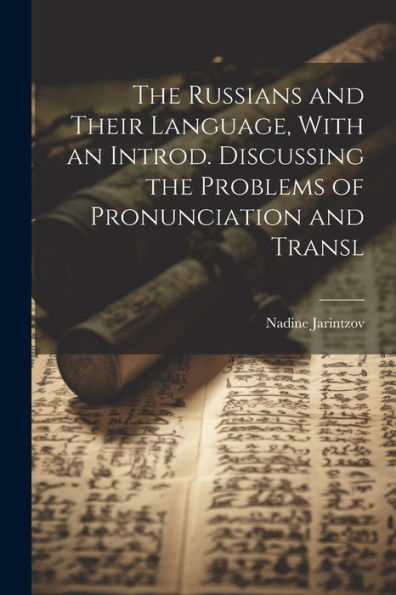 The Russians And Their Language, With An Introd. Discussing The Problems Of Pronunciation And Transl