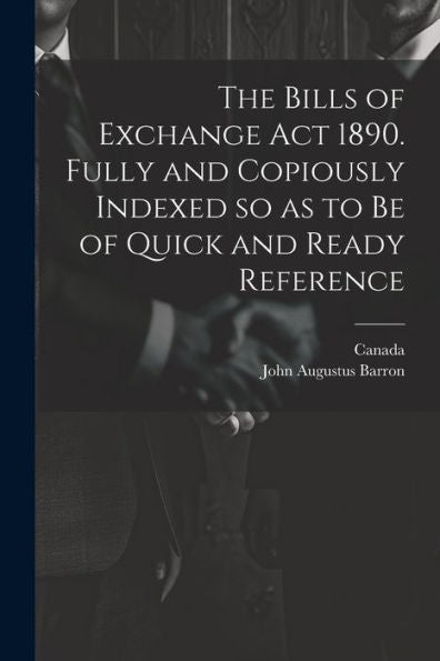 The Bills Of Exchange Act 1890. Fully And Copiously Indexed So As To Be Of Quick And Ready Reference