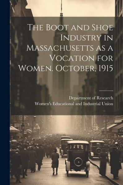 The Boot And Shoe Industry In Massachusetts As A Vocation For Women. October, 1915