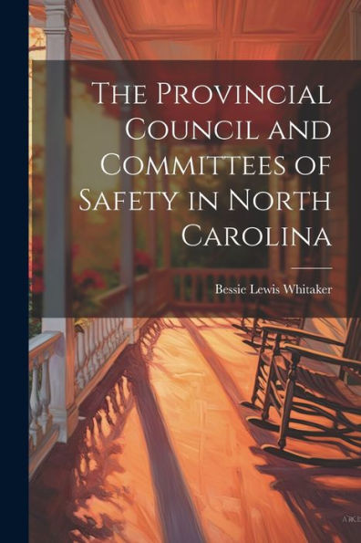 The Provincial Council And Committees Of Safety In North Carolina