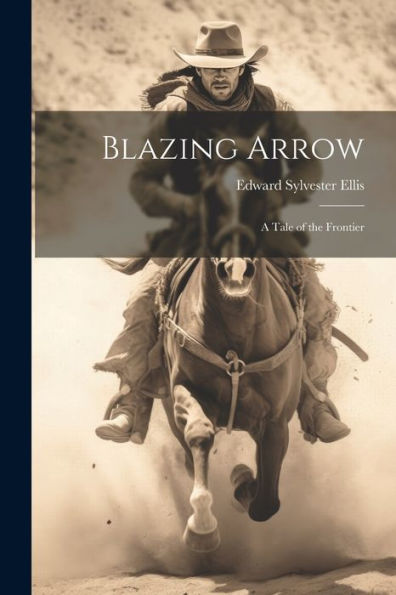 Blazing Arrow: A Tale Of The Frontier