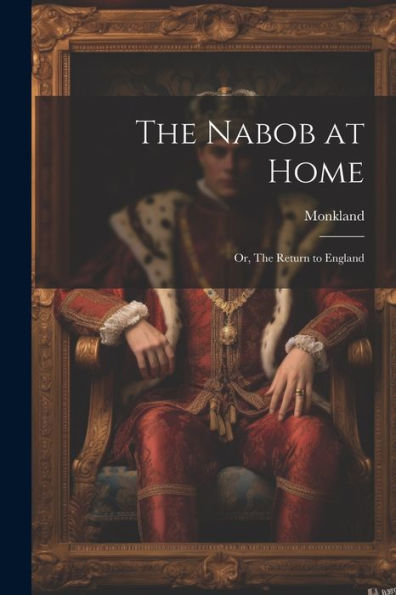 The Nabob At Home; Or, The Return To England