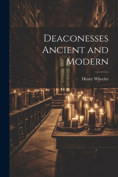 Deaconesses Ancient And Modern
