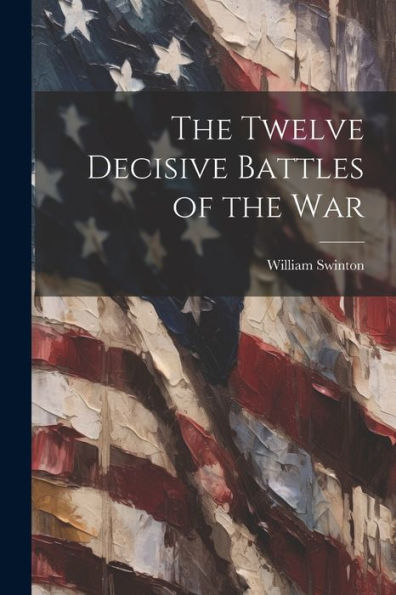 The Twelve Decisive Battles Of The War