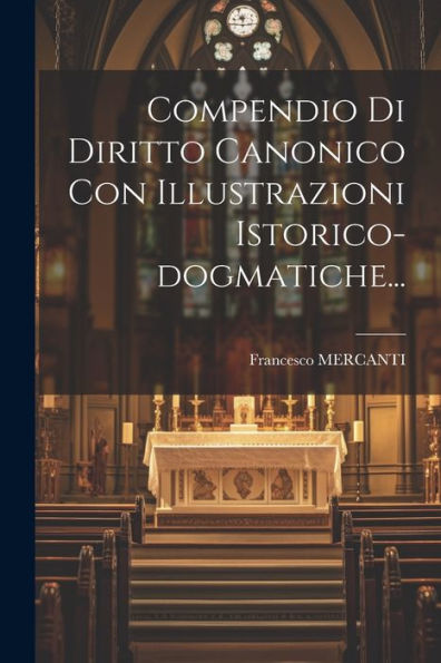 Compendio Di Diritto Canonico Con Illustrazioni Istorico-Dogmatiche... (Italian Edition)