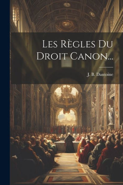 Les Règles Du Droit Canon... (French Edition)