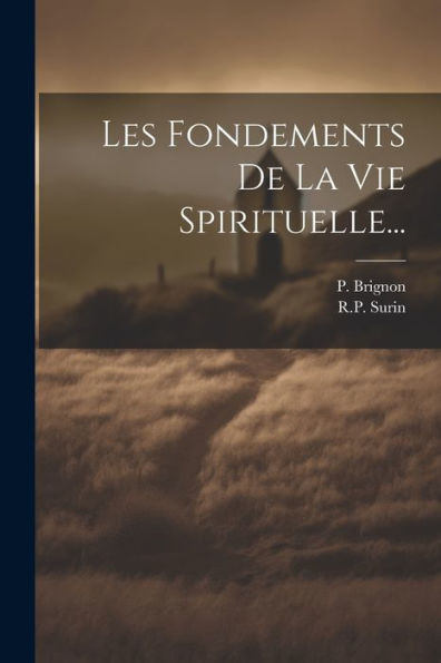 Les Fondements De La Vie Spirituelle... (French Edition) - 9781021426284