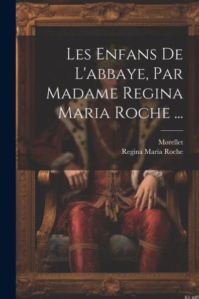 Les Enfans De L'Abbaye, Par Madame Regina Maria Roche ... (French Edition)