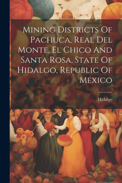 Mining Districts Of Pachuca, Real Del Monte, El Chico And Santa Rosa, State Of Hidalgo, Republic Of Mexico