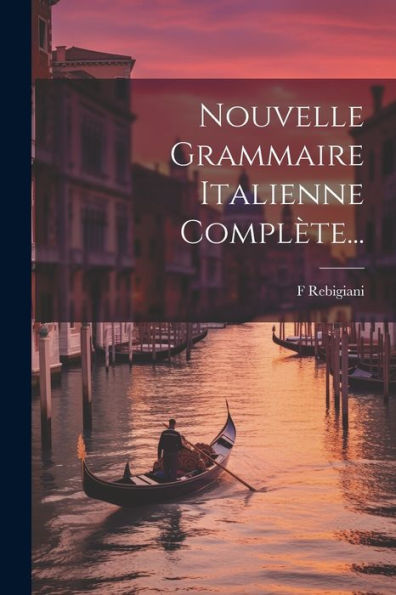 Nouvelle Grammaire Italienne Complète... (French Edition)
