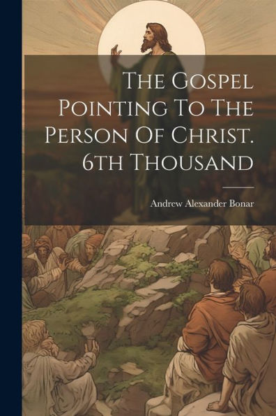 The Gospel Pointing To The Person Of Christ. 6Th Thousand