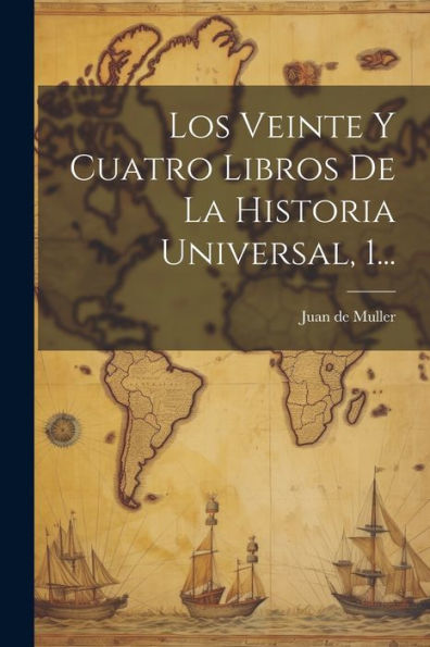 Los Veinte Y Cuatro Libros De La Historia Universal, 1... (Spanish Edition)