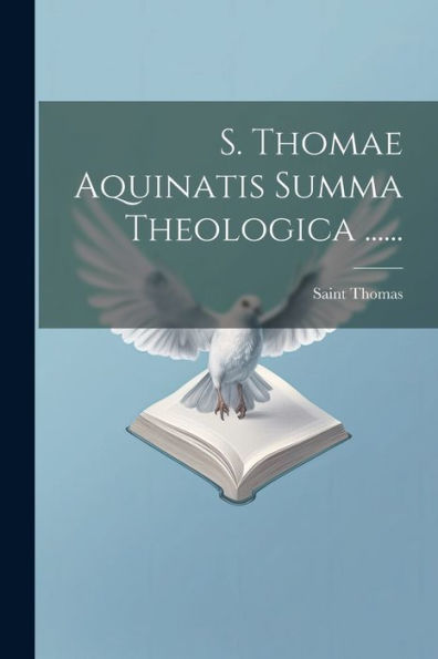 S. Thomae Aquinatis Summa Theologica ...... (Latin Edition)