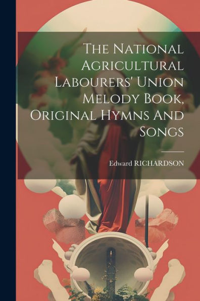 The National Agricultural Labourers' Union Melody Book, Original Hymns And Songs