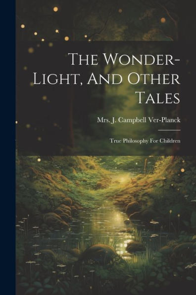 The Wonder-Light, And Other Tales: True Philosophy For Children