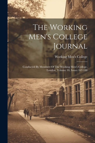 The Working Men's College Journal: Conducted By Members Of The Working Men's College, London, Volume 10, Issues 167-188 - 9781021431936