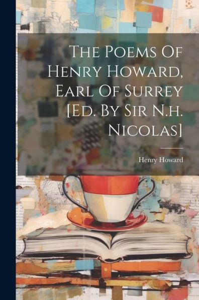 The Poems Of Henry Howard, Earl Of Surrey [Ed. By Sir N.H. Nicolas]