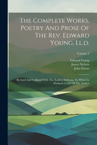 The Complete Works, Poetry And Prose Of The Rev. Edward Young, Ll.D.: Revised And Collated With The Earliest Editions. To Which Is Prefixed A Life Of The Author; Volume 2