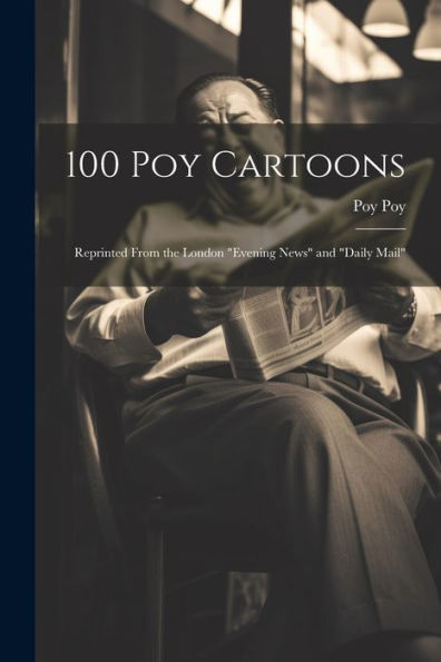 100 Poy Cartoons: Reprinted From The London "Evening News" And "Daily Mail"