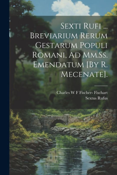 Sexti Rufi ... Breviarium Rerum Gestarum Populi Romani, Ad Mm.Ss. Emendatum [By R. Mecenate]. (Italian Edition)