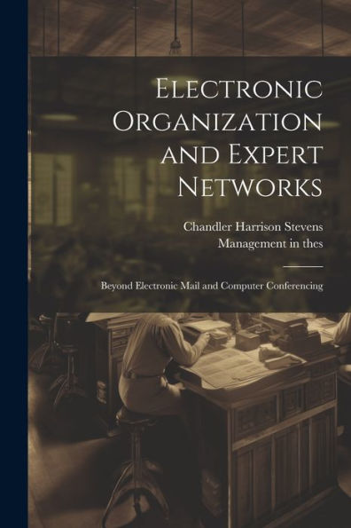 Electronic Organization And Expert Networks: Beyond Electronic Mail And Computer Conferencing